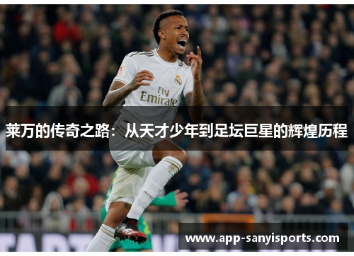 莱万的传奇之路：从天才少年到足坛巨星的辉煌历程